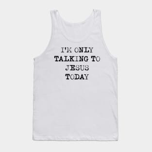 I'm Only Talking To Jesus Today Shirt Tank Top